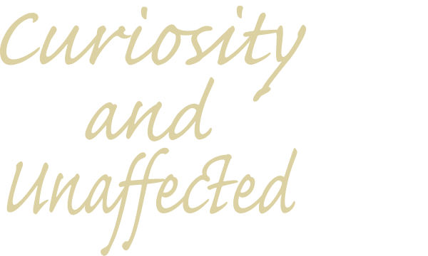 Curiosity and Unaffected